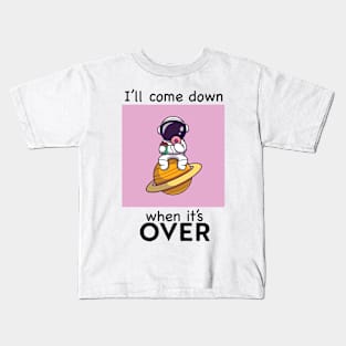 I'll come down when it's over Kids T-Shirt